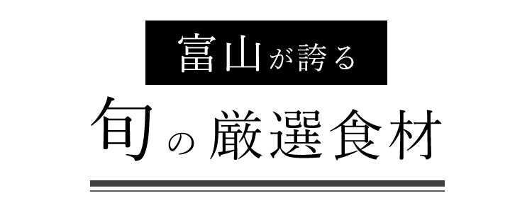 富山が誇る旬の厳選食材